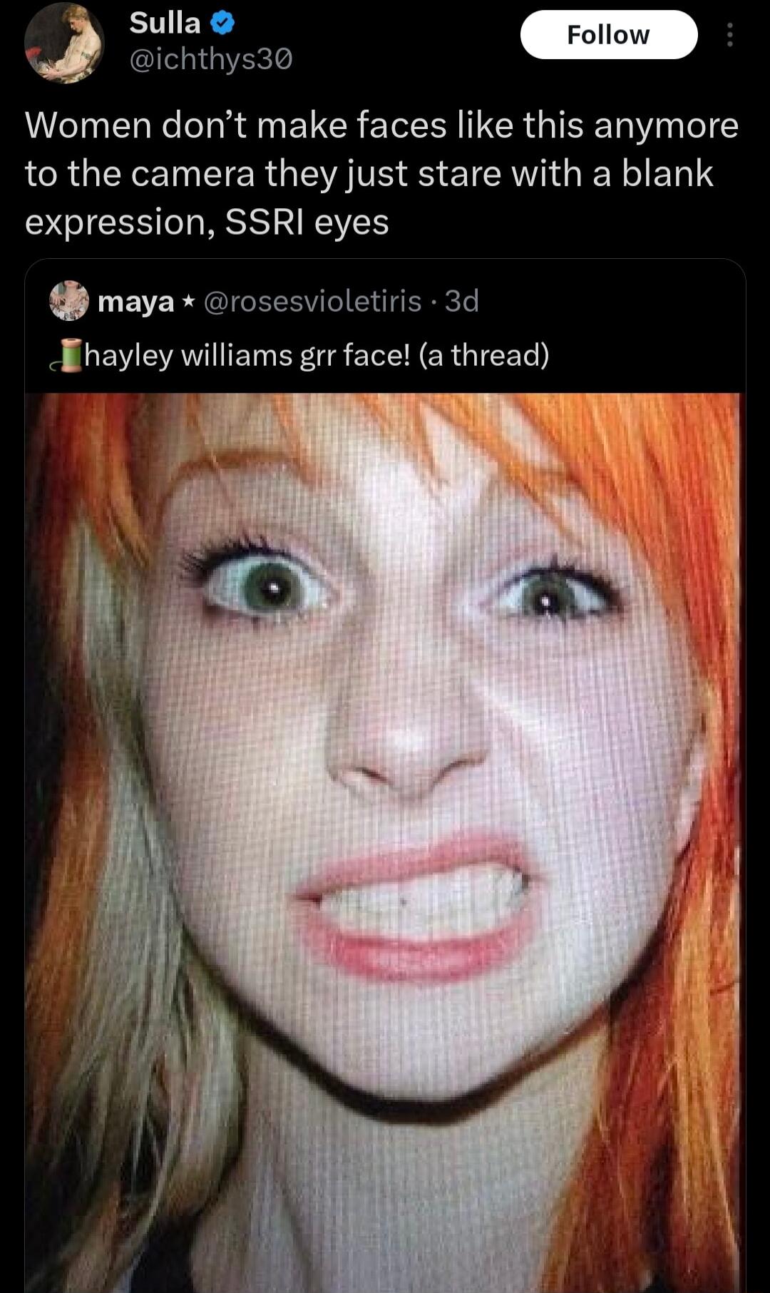 ichthys3 Women dont make faces like this anymore to the camera they just stare with a blank expression SSRI eyes P maya rosesvioletiris 3d Ehayley williams grr face a thread