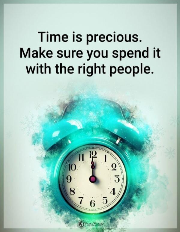 Time is precious. Make sure you spend it with the right people.