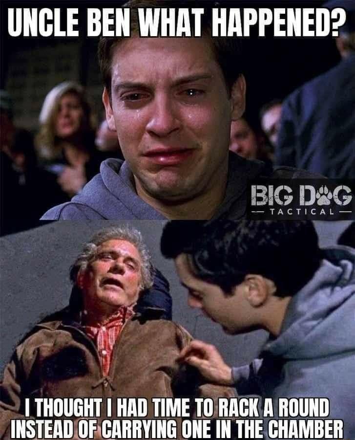 UNCLE BEN WHAT HAPPENED q o P ek I _Mf A _ J v THOUGHT I HAD TIME fofncu ROUND INSTEADOFCARRYING ONE IN THE CHAMBER vvvvvvvvvv