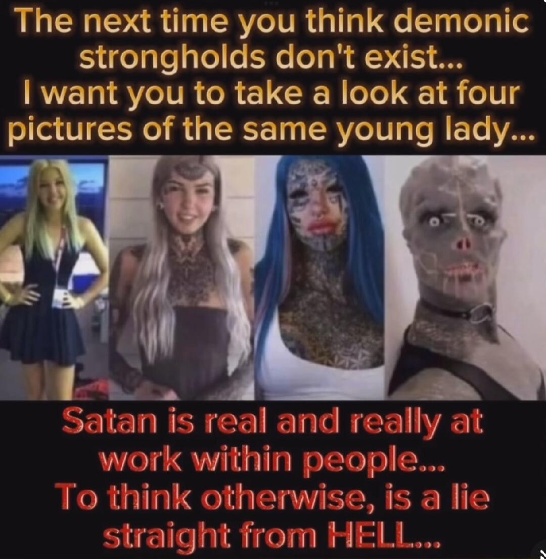 The next time you think demonic S geTalepTelle B eTg N DUE A want you to take a look at four pictures of the same young lady d Satan is real and r work within people l0 think otherwise is a lie straight from HELL y