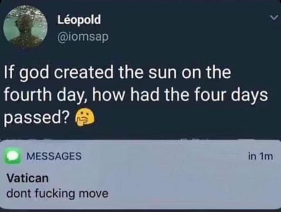 S N v b OIEINEED If god created the sun on the eIV R EVAL A ETe R GG R o TV e Y passed MESSAGES Vatican dont fucking move