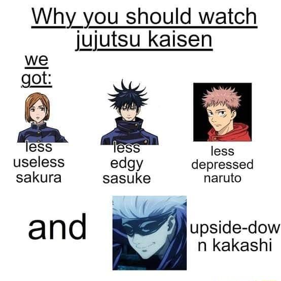 Why you should watch jujutsu kaisen we got less 55 less useless edgy depressed sakura sasuke naruto upside dow n kakashi