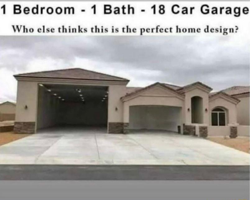 1 Bedroom 1 Bath 18 Car Garage Who else thinks this is the perfect home design