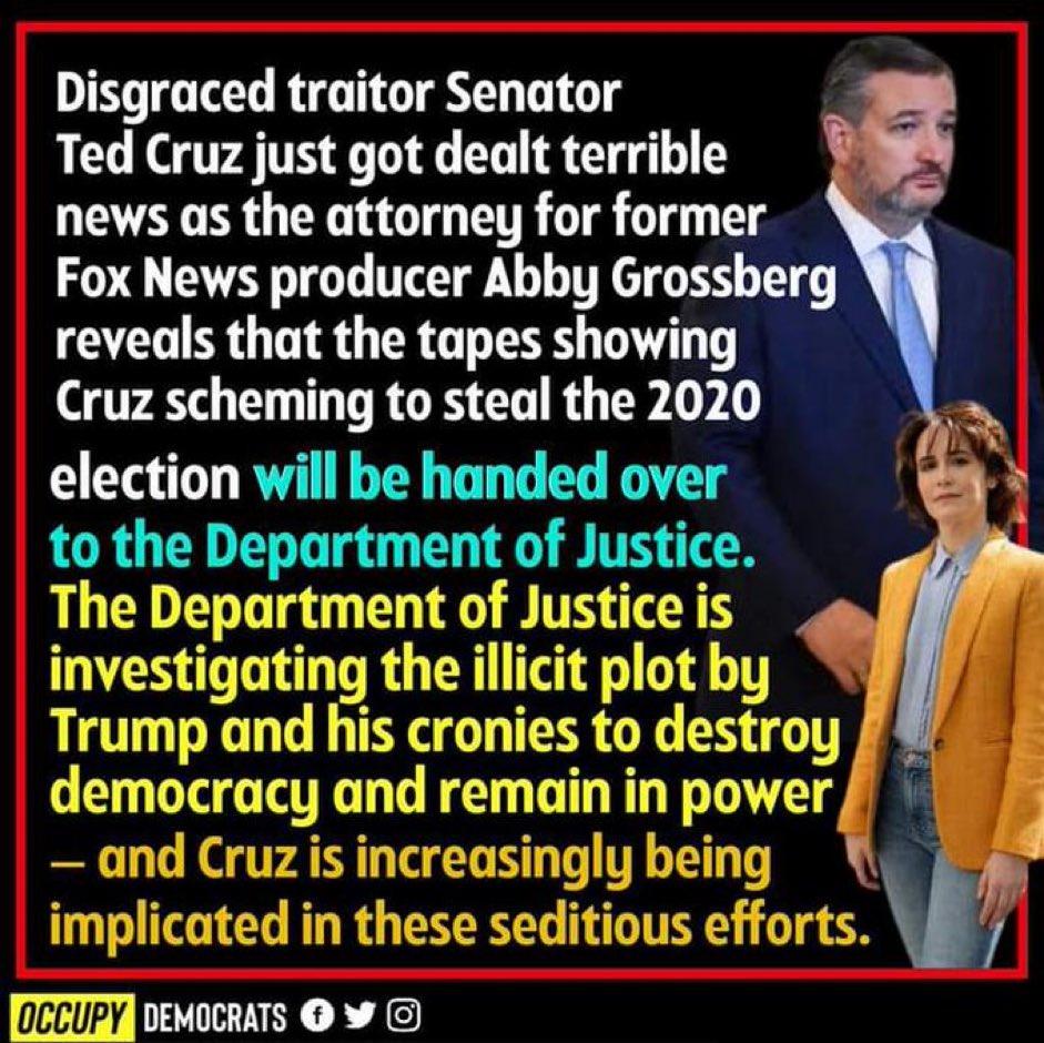 Disgraced traitor Senator Ted Cruz just got dealt terrible news as the attorney for former Fox News producer Abby Grossberg reveals that the tapes showing Cruz scheming to steal the 2020 election will be handed over to the Department of Justice Th h 7 luctica ic e Depar t of Justice is occupy PERENER 4G