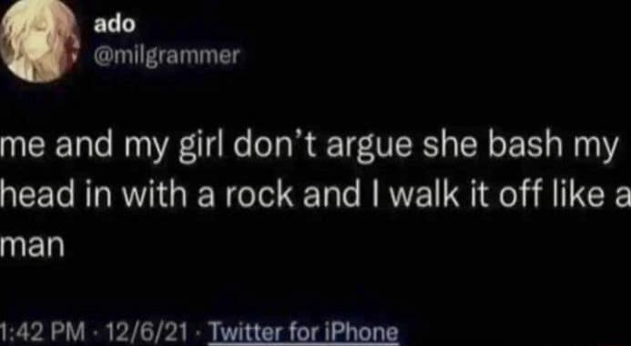 ado milgrammer me and my girl dont argue she bash my head in with a rock and walk it off like a man 142 PM 12621 Twitter for iPhone