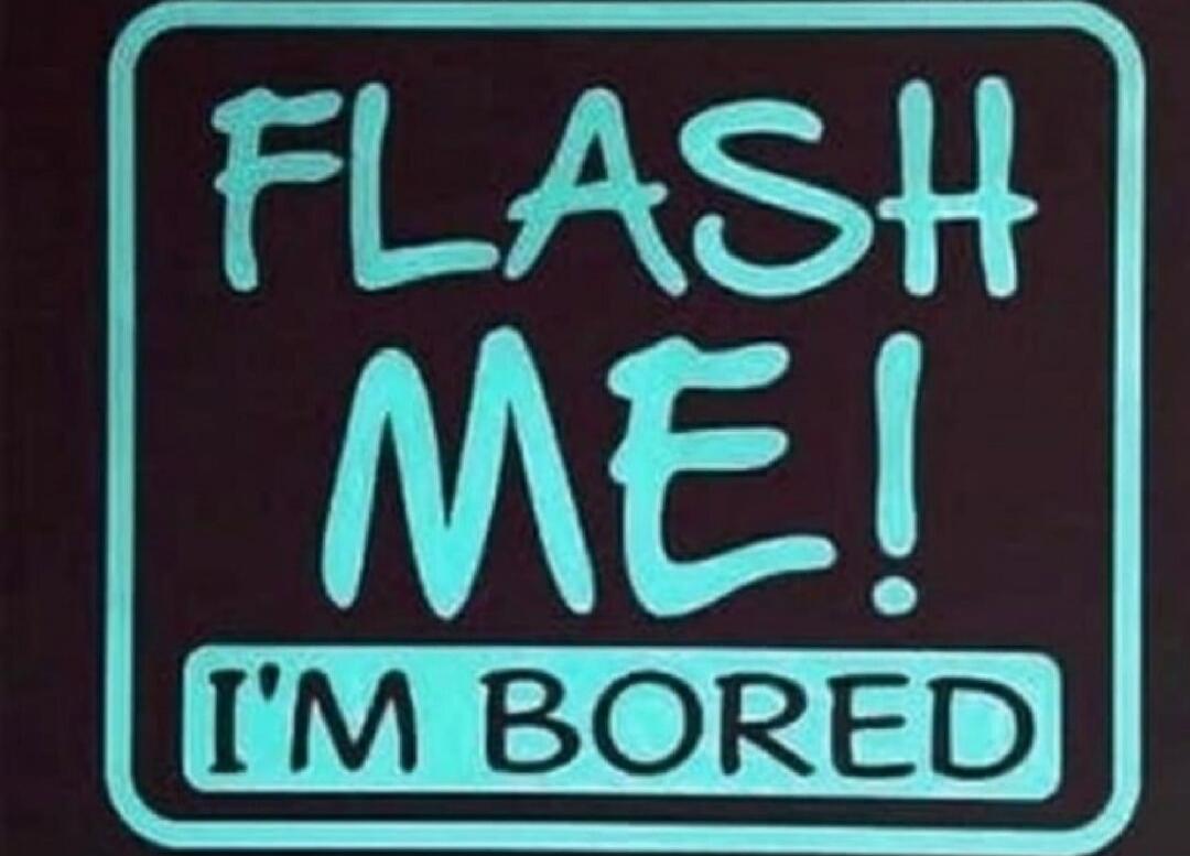 FLASH ME! I'M BORED