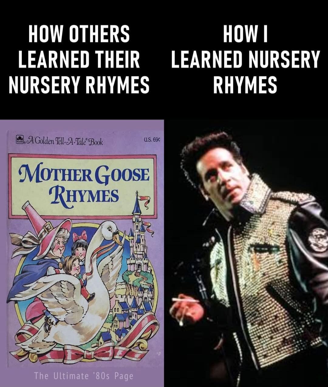 How others learned their nursery rhymes: from a Mother Goose book. How I learned nursery rhymes: from Michael Jackson.
