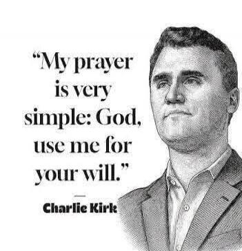 My prayer is very simple: God, use me for your will. Charlie Kirk