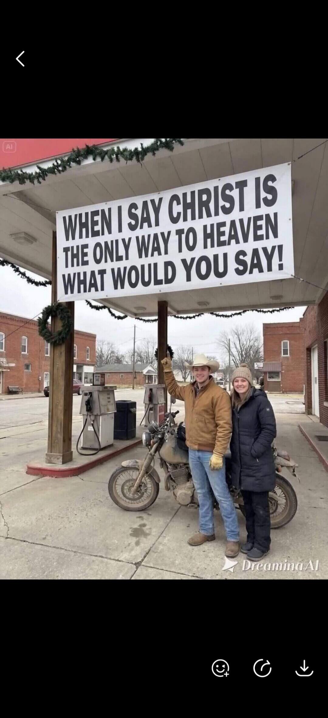 WHEN I SAY CHRIST IS THE ONLY WAY TO HEAVEN WHAT WOULD YOU SAY!