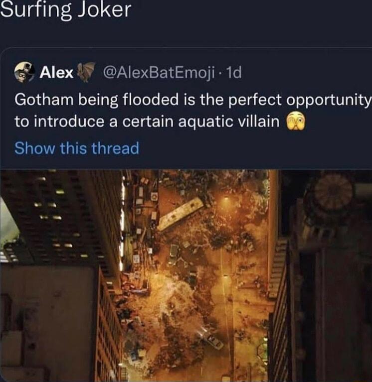 SVgilpt gle Sl Alex AlexBatEmoji 1d Gotham being flooded is the perfect opportunity to introduce a certain aquatic villain BUGVAGIERGICET AN