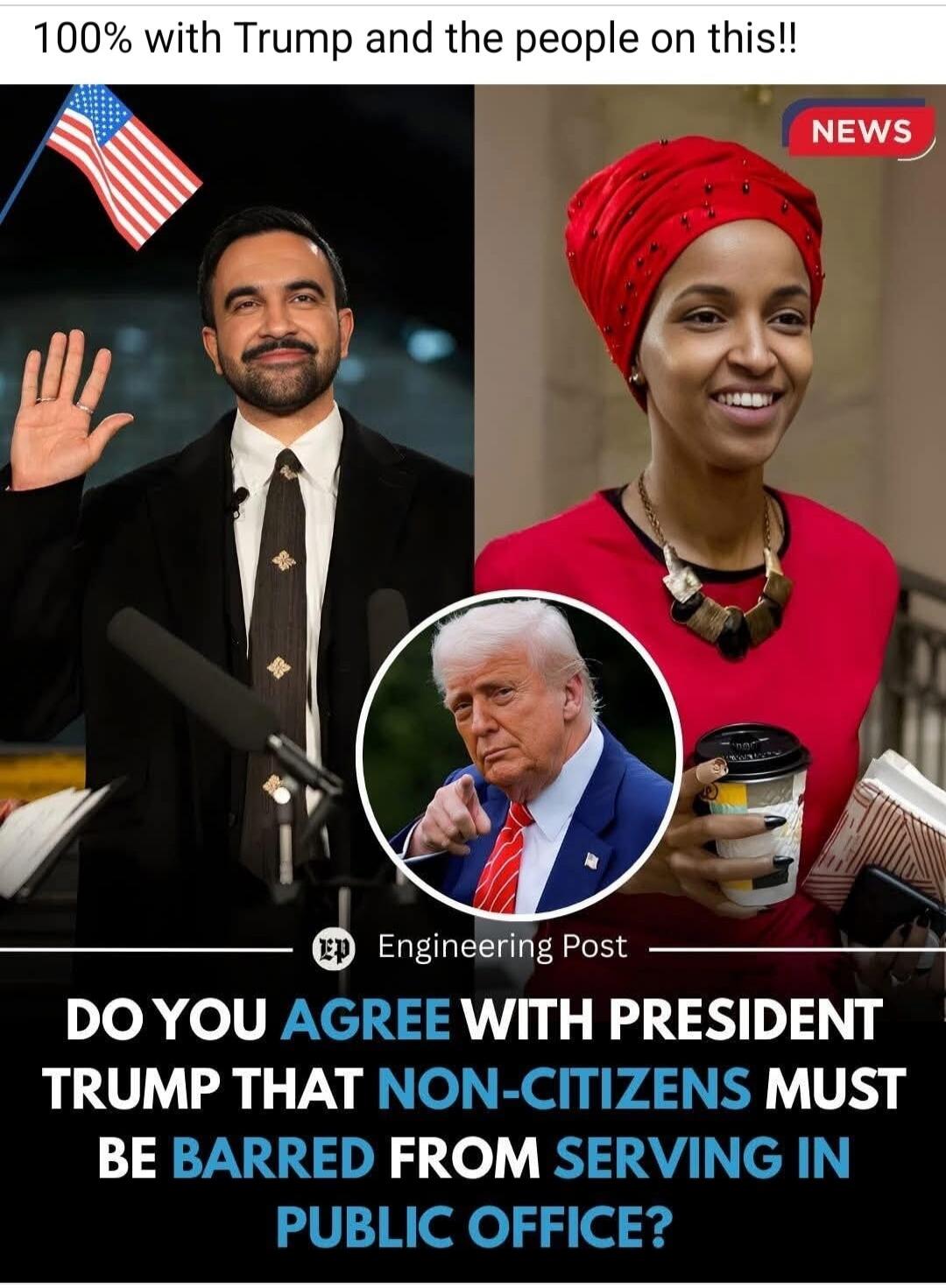100% with Trump and the people on this!! NEWS DO YOU AGREE WITH PRESIDENT TRUMP THAT NON-CITIZENS MUST BE BARRED FROM SERVING IN PUBLIC OFFICE?