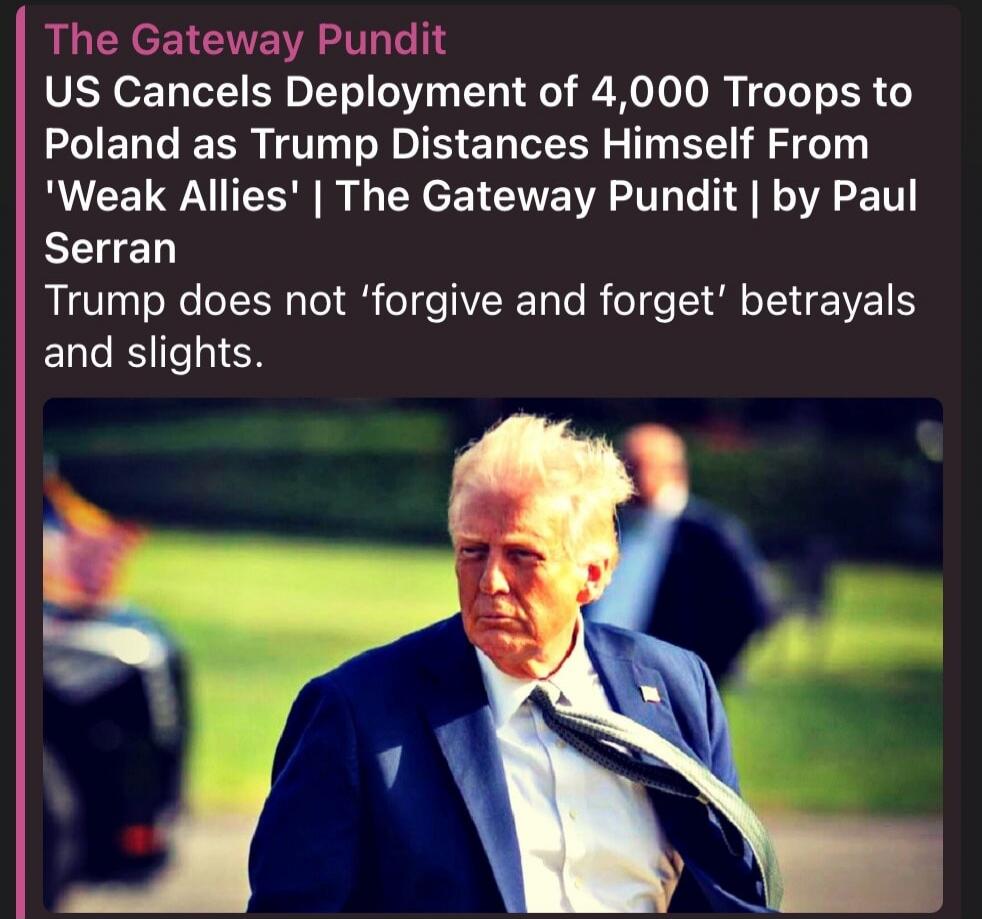 The Gateway Pundit US Cancels Deployment of 4,000 Troops to Poland as Trump Distances Himself From 'Weak Allies' | The Gateway Pundit | by Paul Serran Trump does not 'forgive and forget' betrayals and slights.