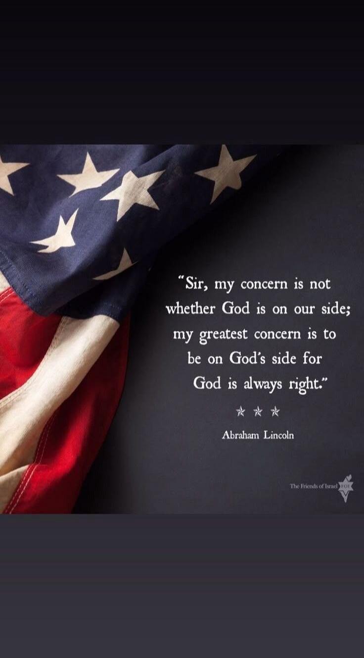 Sir, my concern is not whether God is on our side; my greatest concern is to be on God's side for God is always right. Abraham Lincoln. The Friends of Israel.