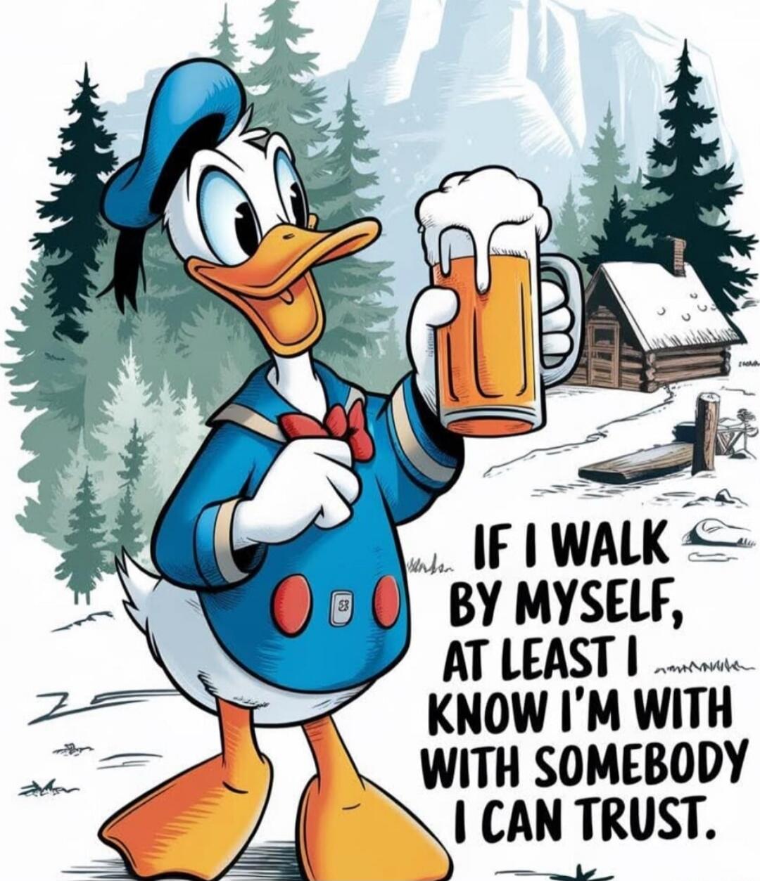 IF I WALK BY MYSELF, AT LEAST I KNOW I'M WITH WITH SOMEBODY I CAN TRUST.