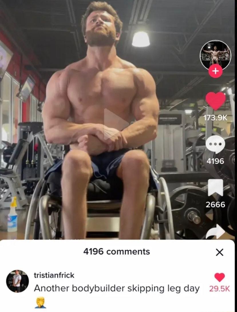 4196 comments tristianfrick Another bodybuilder skipping leg day 295k 2