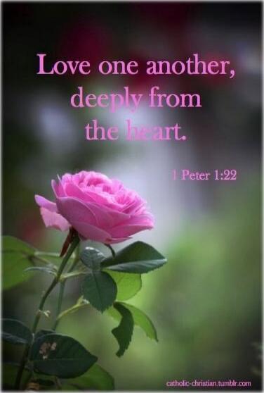 Love one another, deeply from the heart. 1 Peter 1:22