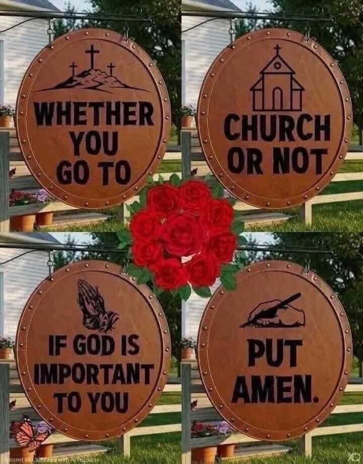 WHETHER YOU GO TO CHURCH OR NOT IF GOD IS IMPORTANT TO YOU PUT AMEN.