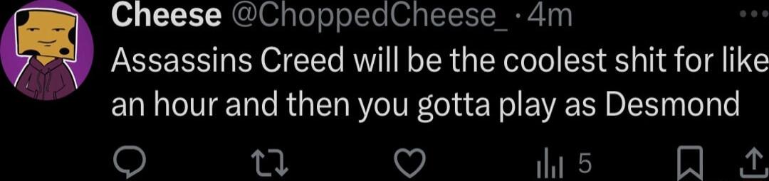 Cheese ChoppedCheese_ 4m Assassins Creed will be the coolest shit for like an hour and then you gotta play as Desmond n 7 1 5