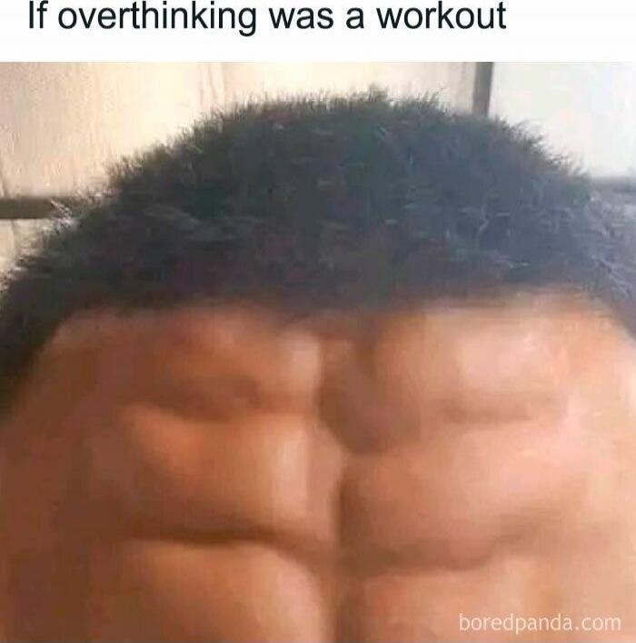 If overthinking was a workout