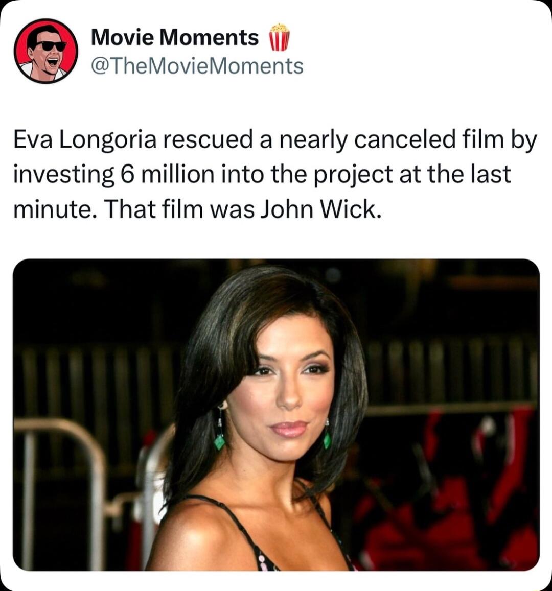 Movie Moments 2TheMovieMoments Eva Longoria rescued a nearly canceled film by investing 6 million into the project at the last minute That film was John Wick