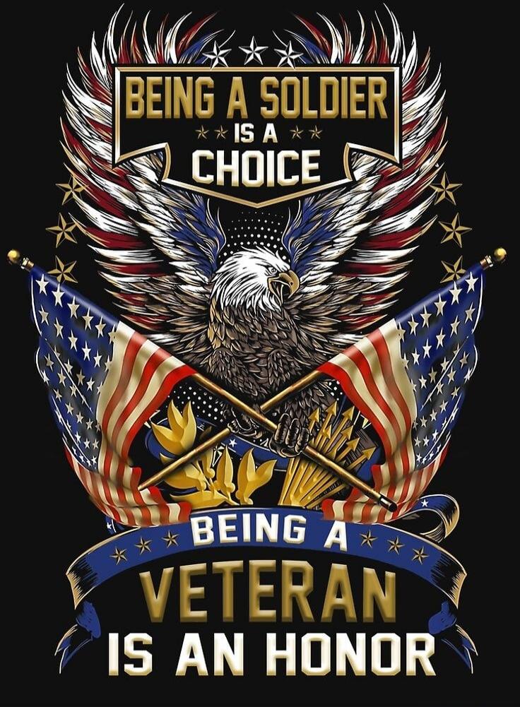 BEING A SOLDIER IS A CHOICE BEING A VETERAN IS AN HONOR
