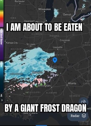 k AM ABOUT TO BE EATEN Atlanta 1 BY A GIANT FROST nnnaon Radar