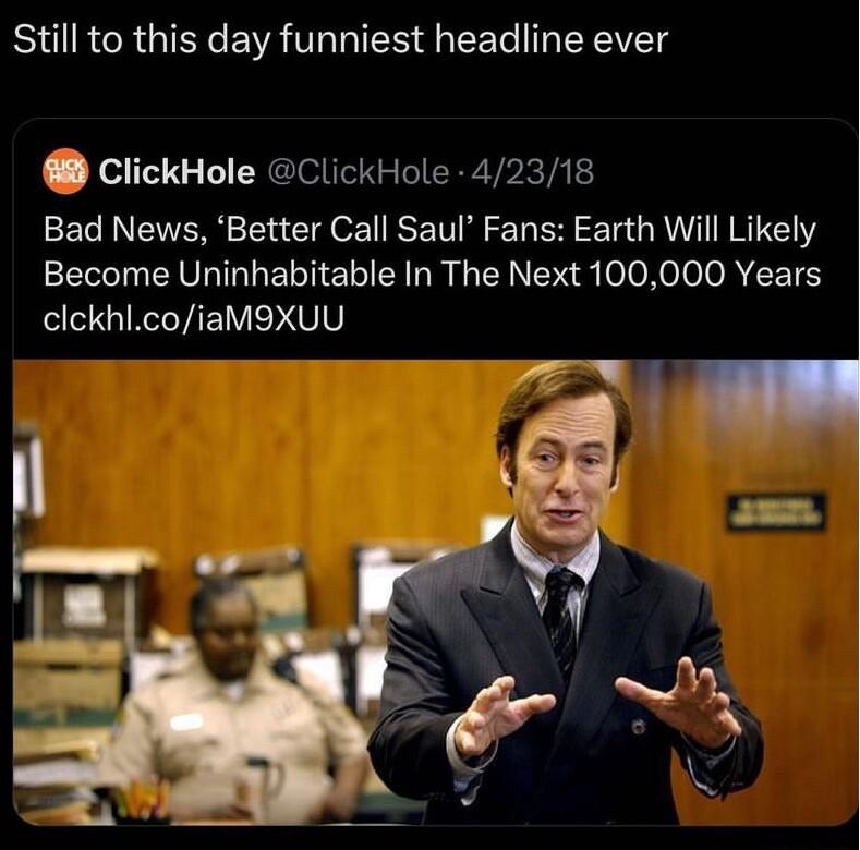 Still to this day funniest headline ever clickHole ClickHole 42318 Bad News Better Call Saul Fans Earth Will Likely Become Uninhabitable In The Next 100000 Years CELILYEVEVIT o