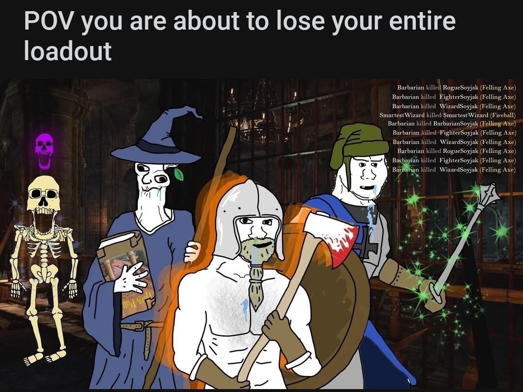 POV you are about to lose your entire loadout