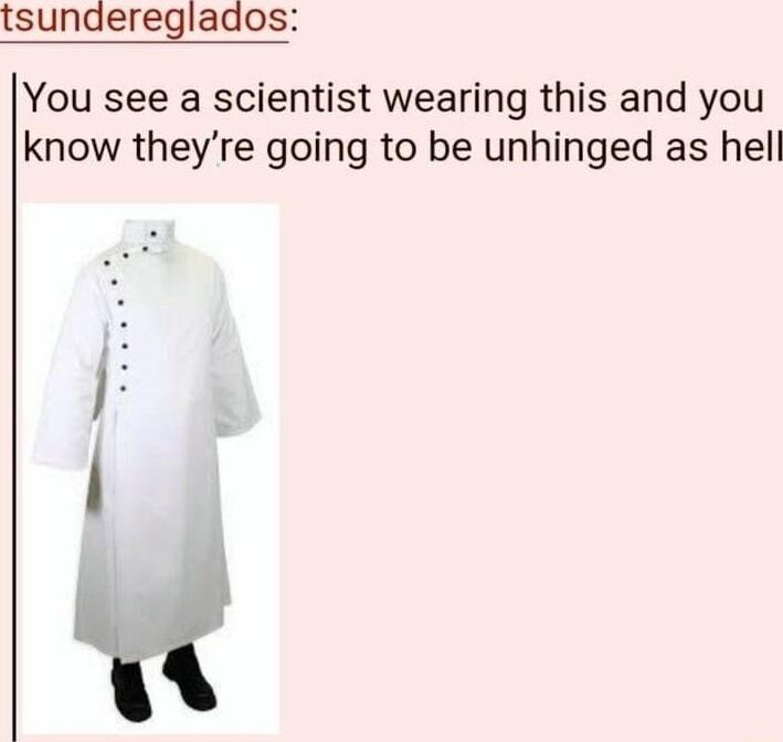 tsundereglados You see a scientist wearing this and you know theyre going to be unhinged as hell