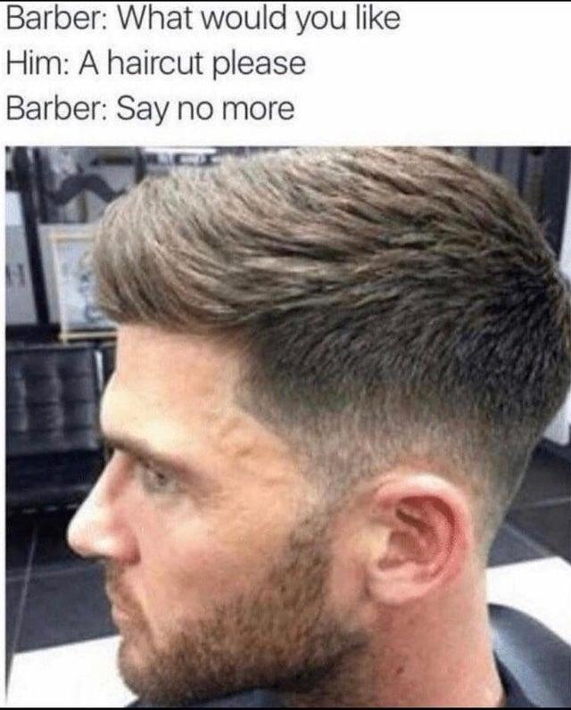 Barber What would you like Him A haircut please Barber Say no more