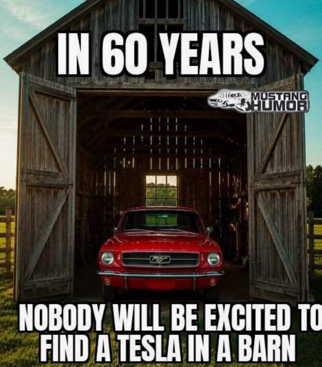 IN 60 YEARS NOBODY WILL BE EXCITED TO FIND A TESLA IN A BARN