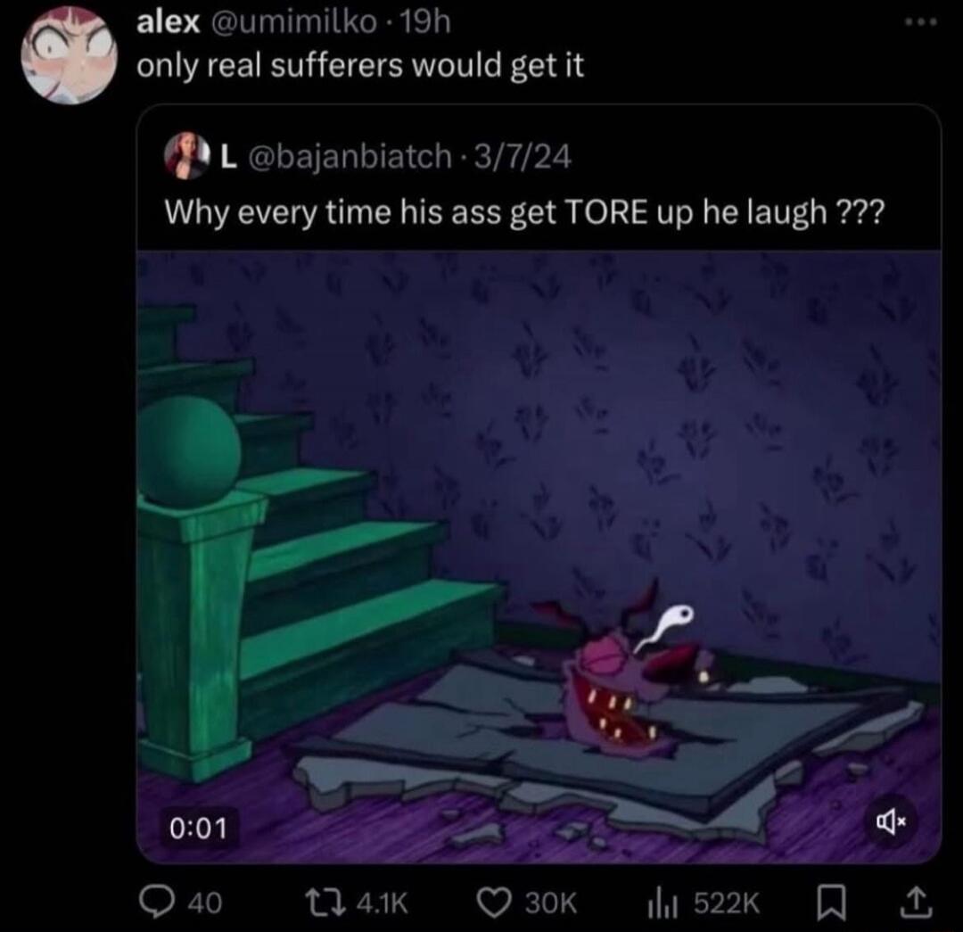 only real sufferers would get it. Why every time his ass get TORE up he laugh ???