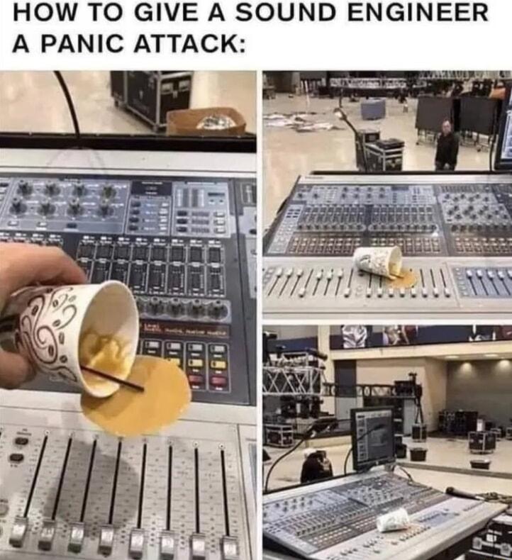 HOW TO GIVE A SOUND ENGINEER A PANIC ATTACK
