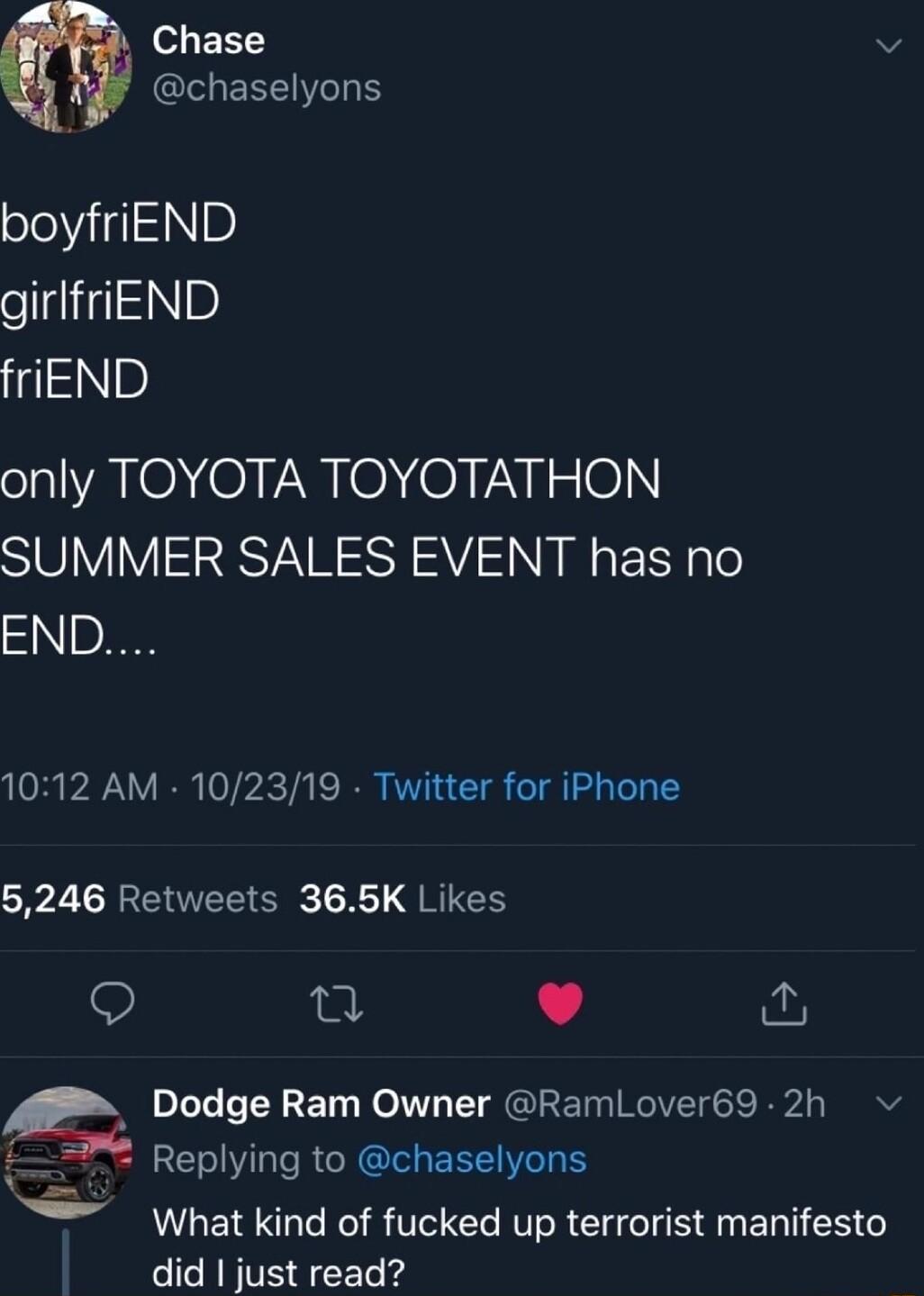 of ELT v IS EREIVOI oloViigIID ollisID glo only TOYOTA TOYOTATHON SUMMER SALES EVENT has no DI 1012 AM 102319 Twitter for iPhone 5246 Retweets 365K Likes Q u L 4 fur Dodge Ram Owner RamLover69 2h RE R CR I EEEVER S _ What kind of fucked up terrorist manifesto did just read