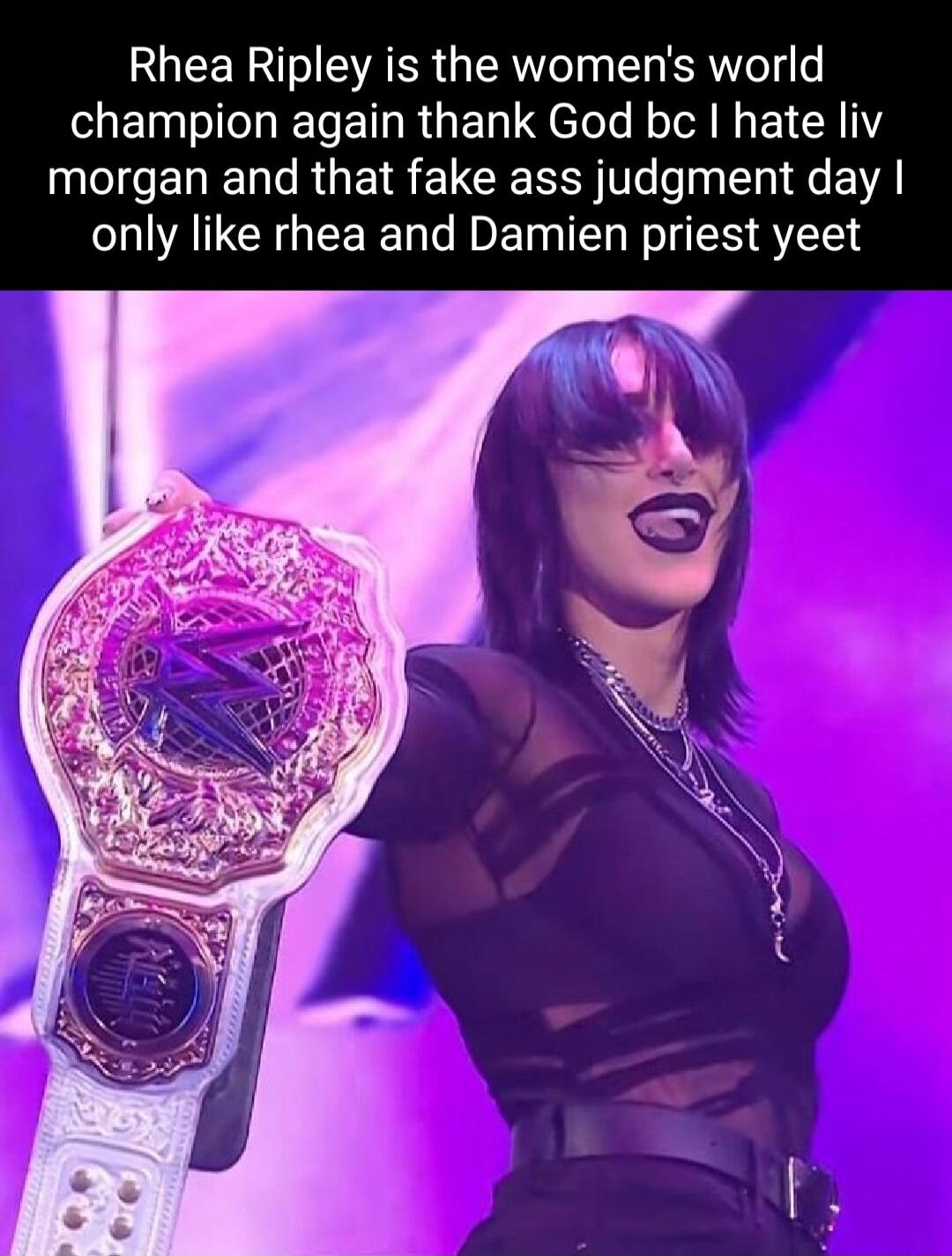 Rhea Ripley is the womens world GE IR ETRGERLYelol R oI NI EICY Y morgan and that fake ass judgment day only like rhea and Damien priest yeet