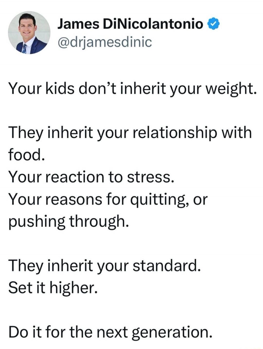 Your kids don’t inherit your weight.

They inherit your relationship with food.
Your reaction to stress.
Your reasons for quitting, or pushing through.

They inherit your standard.
Set it higher.

Do it for the next generation.