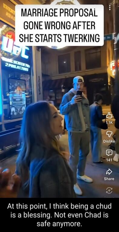 MARRIAGE PROPOSAL GONE WRONG AFTER SHE STARTS TWERKING. At this point, I think being a chud is a blessing. Not even Chad is safe anymore.