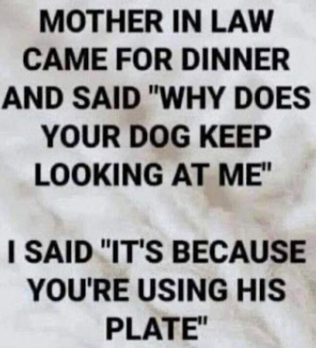 MOTHER IN LAW CAME FOR DINNER AND SAID 