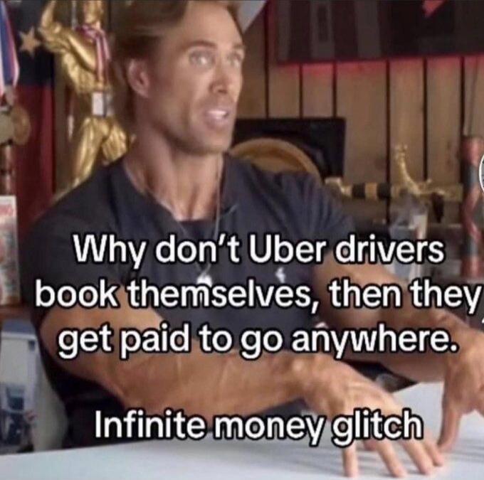 Why don't Uber drivers book themselves, then they get paid to go anywhere. Infinite money glitch