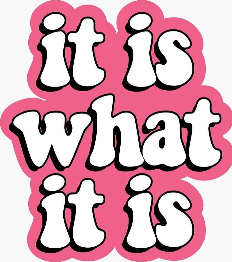 it is what it is