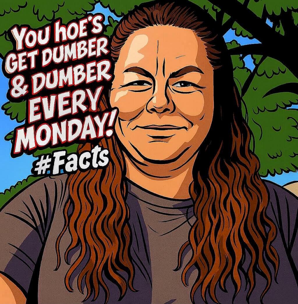 YOU HOE'S GET DUMBER & DUMBER EVERY MONDAY! #Facts