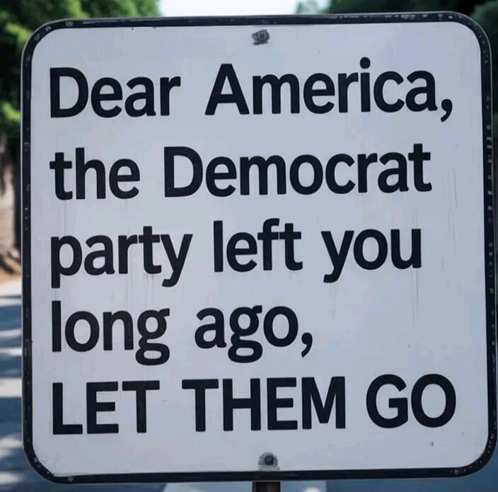 Dear America, the Democrat party left you long ago, LET THEM GO
