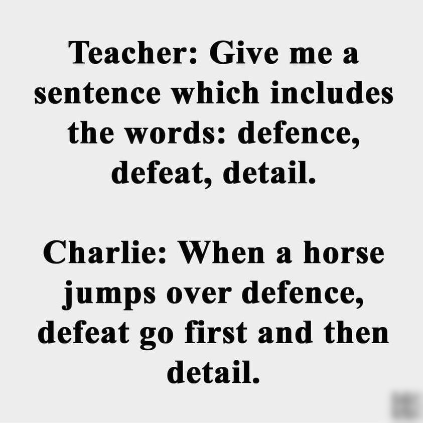 Teacher Give me a sentence which includes the words defence defeat detail Charlie When a horse jumps over defence defeat go first and then detail