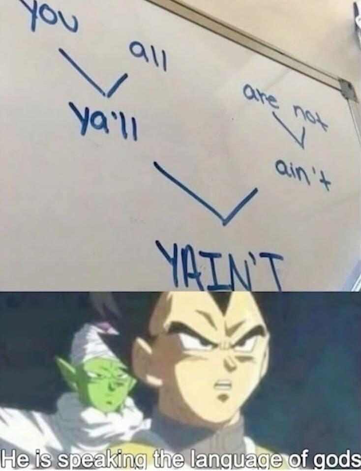 you all ya'll are not ain't yain't He is speaking the language of gods