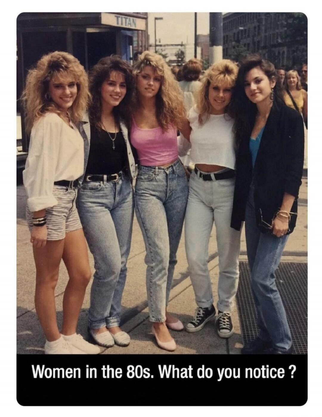 Women in the 80s. What do you notice? TITAN