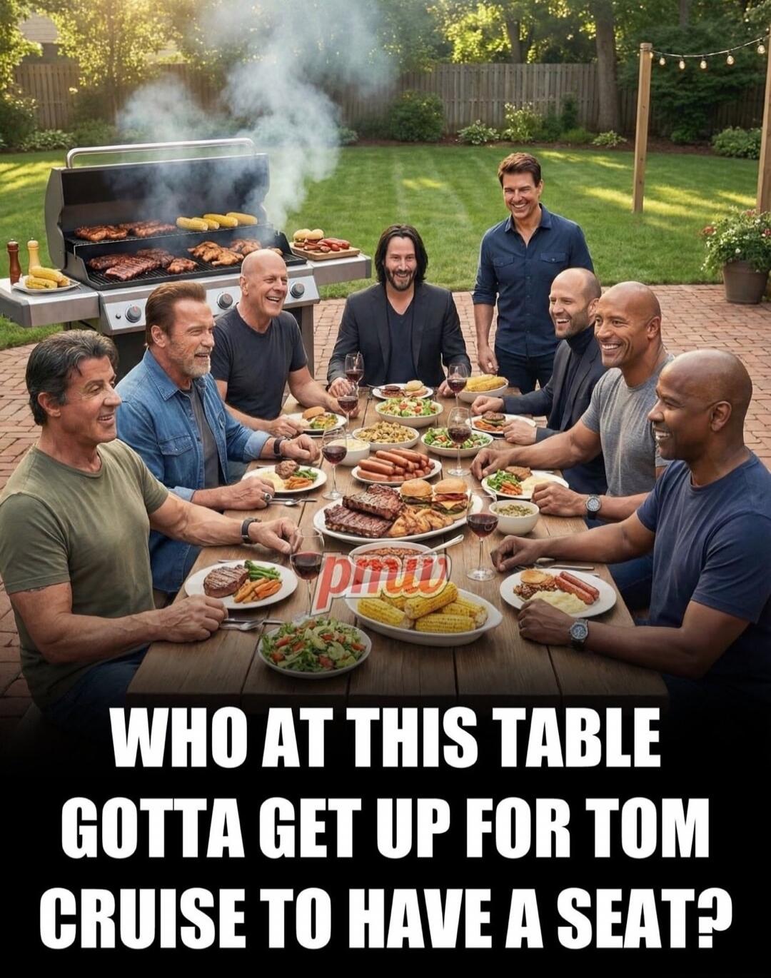 WHO AT THIS TABLE GOTTA GET UP FOR TOM CRUISE TO HAVE A SEAT?