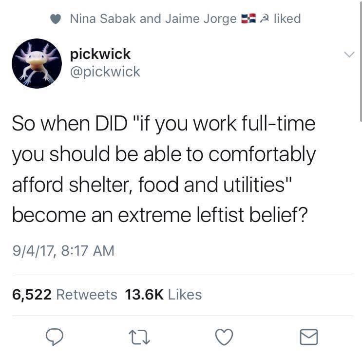 Nina Sabak and Jaime Jorge A liked pickwick pickwick So when DID if you work full time you should be able to comfortably afford shelter food and utilities become an extreme leftist belief 9417 817 AM 6522 Retweets 136K Likes O T