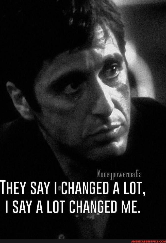 THEY SAY I CHANGED A LOT, I SAY A LOT CHANGED ME.