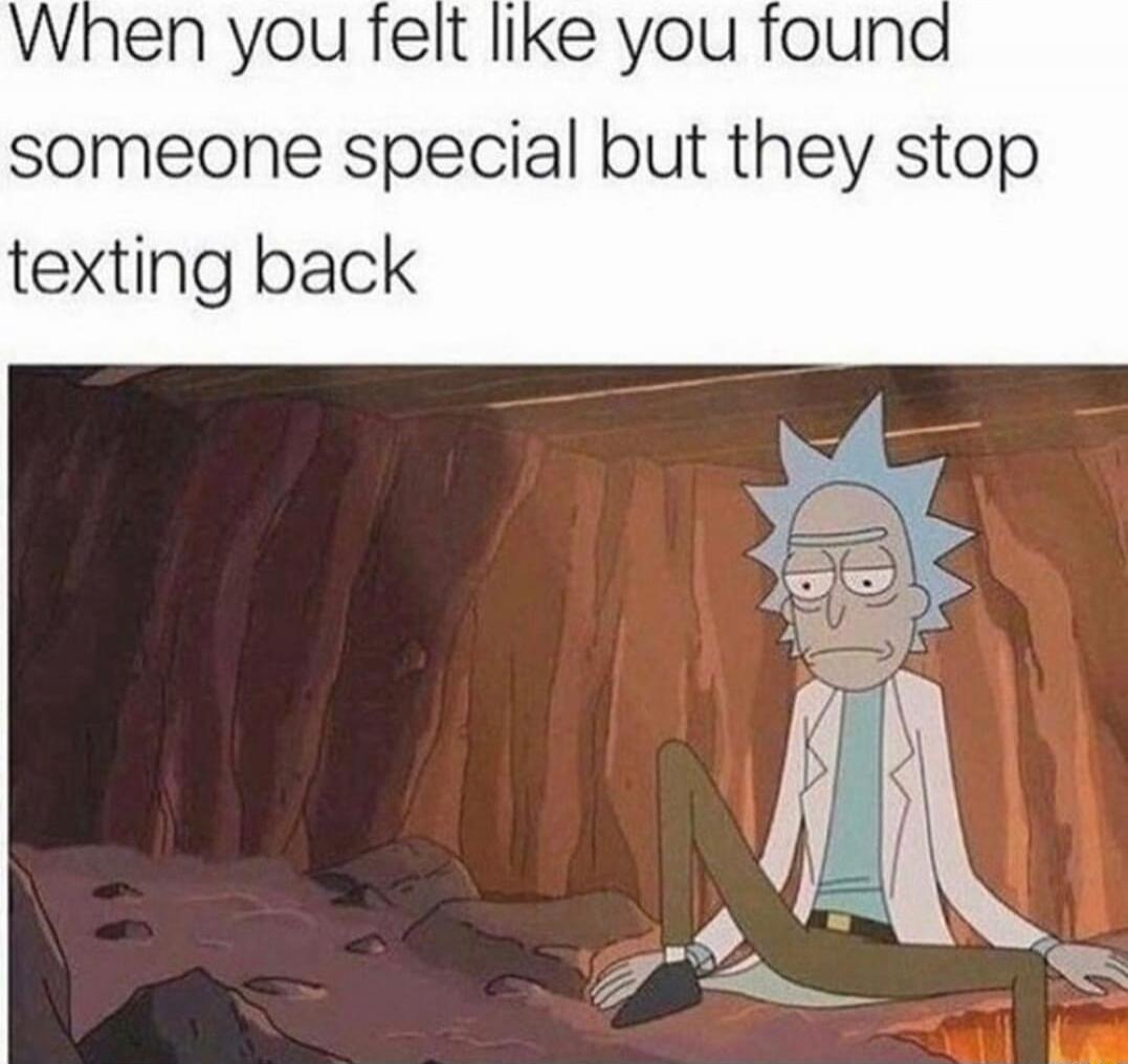 When you felt like you found someone special but they stop texting back