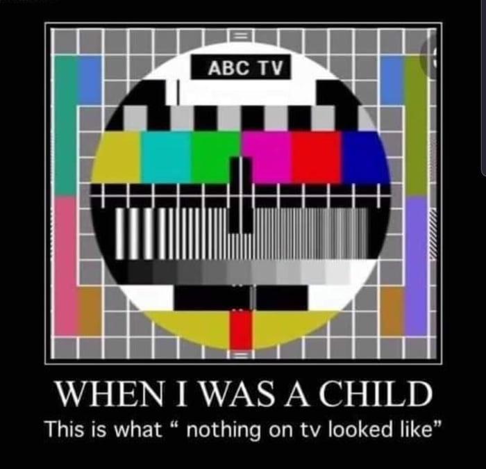 WHEN I WAS A CHILD This is what nothing on tv looked like